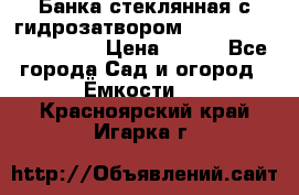 Банка стеклянная с гидрозатвором 5, 9, 18, 23, 25, 32 › Цена ­ 950 - Все города Сад и огород » Ёмкости   . Красноярский край,Игарка г.